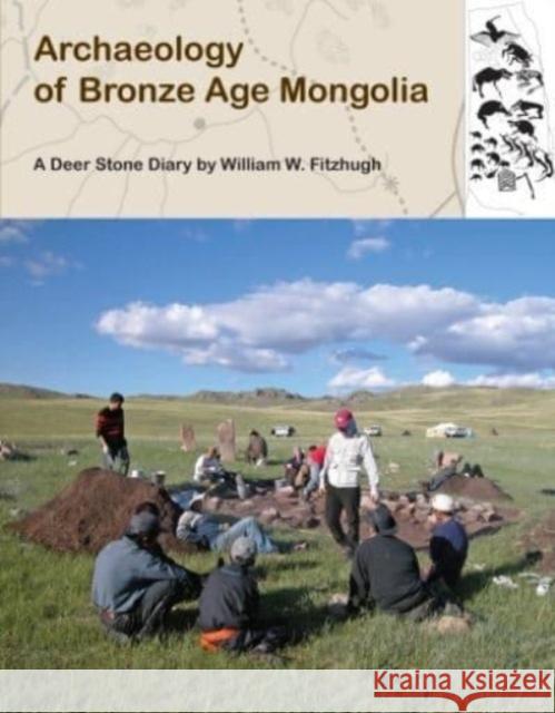 Archaeology of Bronze Age Mongolia: A Deer Stone Diary William Fitzhugh 9781736690284 International Polar Institute
