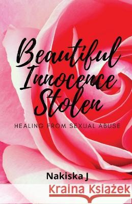 Beautiful Innocence Stolen: Healing from sexual abuse Nakiska J 9781736693711 Aimvh Books and Publishing