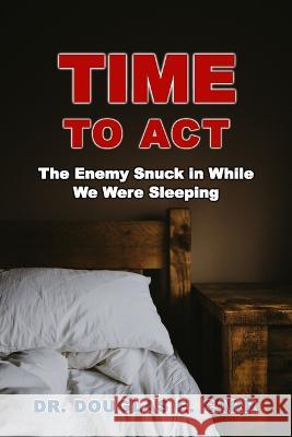 Time to Act: The Enemy Snuck in While We Were Sleeping Douglas E Carr, Suzanne LeBlanc 9781736695258