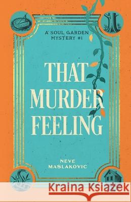 That Murder Feeling: A Soul Garden Mystery Neve Maslakovic 9781736697931 Cosmic Tea Press