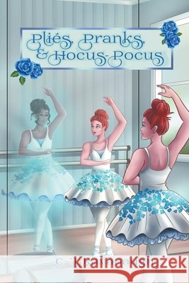 Pliés, Pranks & Hocus Pocus C J Kavanaugh 9781736701010