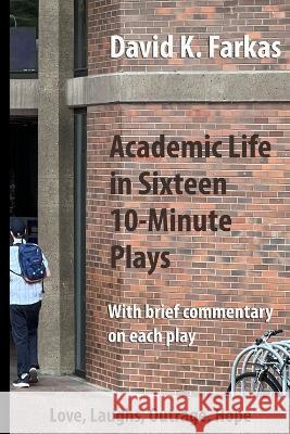 Academic Life in Sixteen 10-Minute Plays David Kalman Farkas   9781736701263 Farkaswords-LLC