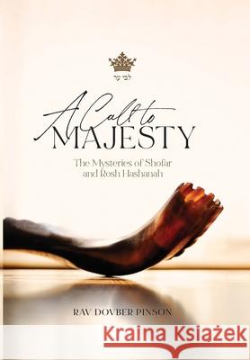 A Call to Majesty: The Mysteries of Shofar and Rosh Hashanah Dovber Pinson 9781736702628 Iyyun Publishing