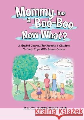 Mommy Has a Boo-Boo Now What?: A Guided Journal For Parents & Children To Help Cope With Breast Cancer Marci Greenberg Cox 9781736703816 Flor Publishing LLC