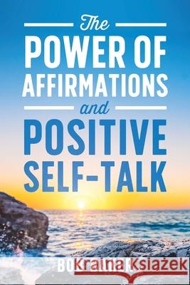 The Power of Affirmations and Positive Self-Talk Bob Baker 9781736705308 Spotlight Publications