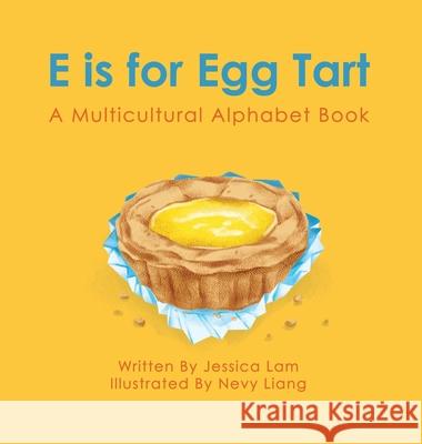 E is for Egg Tart: A Multicultural Alphabet Book Jessica Lam Nevy Liang 9781736710128 Multicultural Alphabet Book
