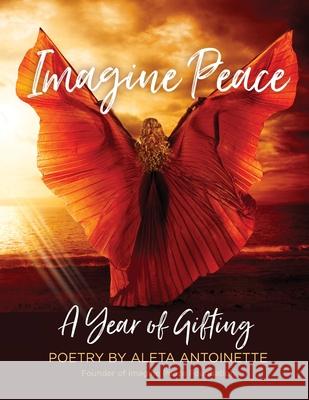 Imagine Peace: A Year of Gifting Aleta Antoinette 9781736718810 Imagine Peace Publications, LLC
