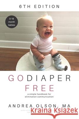 Go Diaper Free: A Simple Handbook for Elimination Communication Andrea Olson 9781736719909 Tiny World Company