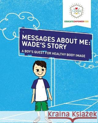 Messages About Me, Wade's Story: A Boy's Quest for Healthy Body Image Dina Alexander Kyle Roberts Jera Mehrdad 9781736721513 Educate and Empower Kids