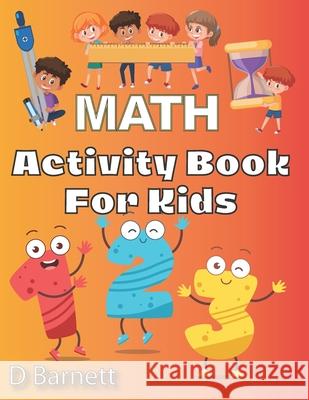 Activity Book for Kids: Math [Workbook for Ages 5 to 7, Counting, Tracing Numbers, Shapes, Directions (Left & Right, Up & Down), Time, Additio D. Barnett 9781736722404