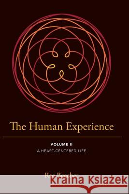 The Human Experience: Volume II- A Heart-Centered Life Rae Beecher Lia Ottaviano Geoff Borin 9781736722824 Rae Beecher DBA Rae Medicine Woman LLC