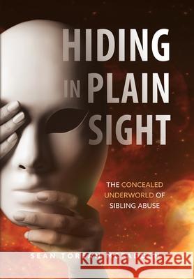 Hiding in Plain Sight: The Concealed Underworld of Sibling Abuse Sean Torean McFadden 9781736726525 Sean Torean McFadden, Inc.