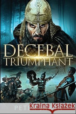 Decebal Triumphant Peter Jaksa 9781736727782 Peter Jaksa