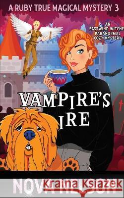 Vampire's Ire: An Eastwind Witches Paranormal Cozy Mystery Nova Nelson 9781736728925