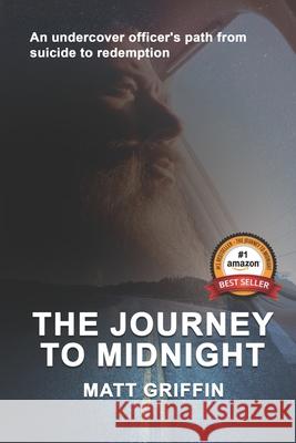 The Journey to Midnight: An undercover officer's path from suicide to redemption Matthew Griffin 9781736729809 Griffin Publishing
