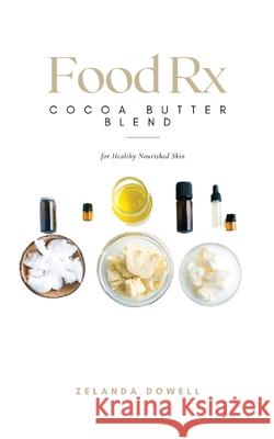 Food Rx: Cocoa Butter Blend for Healthy Nourished Skin Zelanda Dowell 9781736729915