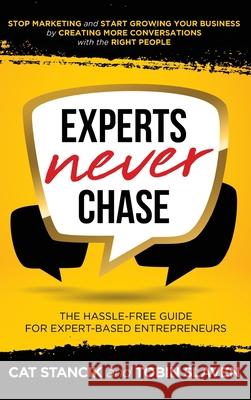 Experts Never Chase: The Hassle-Free Guide for Expert-Based Entrepreneurs Cat Stancik Tobin Slaven 9781736732403 Musttryit! Media, Inc