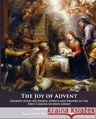 The Joy of Advent: Journey with the People, Events and Prayers at the First Coming of Jesus Christ Lawrence a Dwyer Jd, Karen L Dwyer Pdd 9781736733301