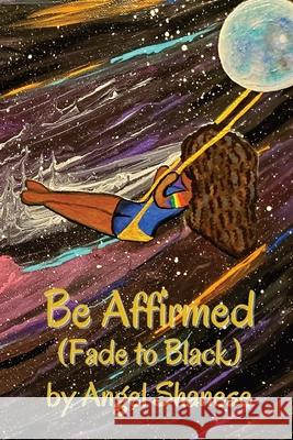 Be Affirmed: Fade to Black Angel Shanese 9781736734513 Rebel Iris, LLC