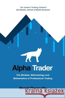 Alpha Trader: The Mindset, Methodology and Mathematics of Professional Trading Brent Donnelly 9781736739815 Brent Donnelly