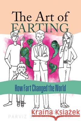 The Art of Farting: How Fart Changed the World Parviz Shirmohammadi 9781736742709