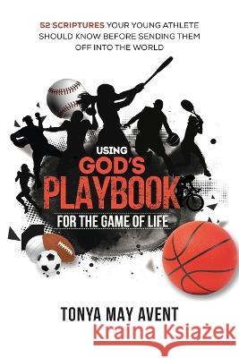 Using God's Playbook for the Game of Life: 52 Scriptures Your Young Should Know Before Sending Them Off Into The World Avent, Tonya May 9781736748398 Vine Publishing