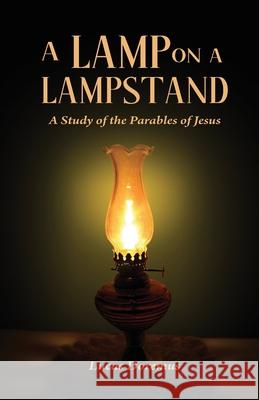 A Lamp on a Lampstand: A Study of the Parables of Jesus Lucas Doremus 9781736751640