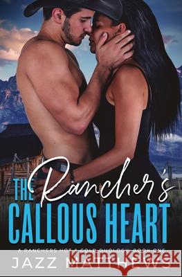 The Rancher's Callous Heart: A Rancher's Hot & Cold Duology: Book One Jazz Matthews 9781736751817 Lone Lady Press