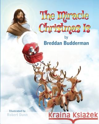 The Miracle Christmas Is Breddan Budderman Robert Dunn Doina Paraschiv 9781736753941 Reaching Higher Press LLC