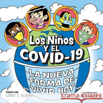 Los Ninos Y El Covid-19: La Nueva Forma De Vivir Hoy Larry S. Glover 9781736754429 Child Like Faith Children's Books LLC