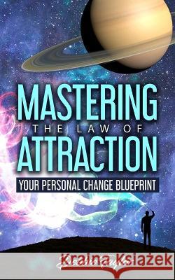 Mastering the Law of Attraction: Your Personal Change Blueprint Debbie Taylor   9781736754900