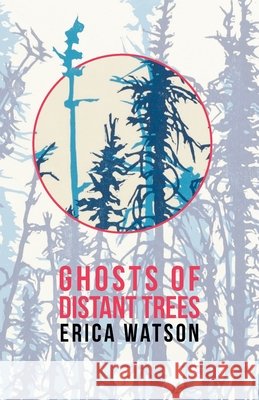 Ghosts of Distant Trees Erica Watson 9781736755853