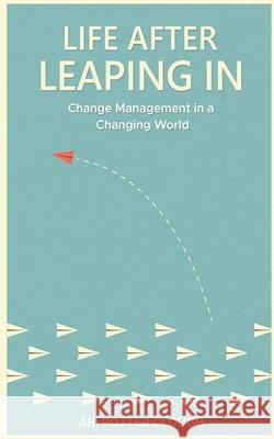 Life After Leaping In: Change Management In A Changing World Abi Potter Clough 9781736758038 Westshore Press