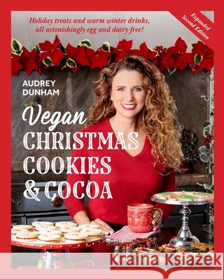 Vegan Christmas Cookies and Cocoa (Expanded Second Edition): Holiday Treats and Warm Winter Drinks, All Astonishingly Egg and Dairy-Free! Dunham, Audrey 9781736760109 Audrey Dunham Celebrations