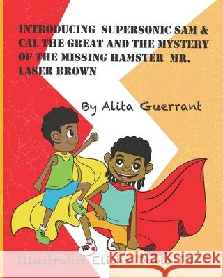 Introducing Supersonic Sam & Cal The Great And The Mystery Of The Missing Hamster Laser Brown. Alita Guerrant, Elisha Davis, II 9781736760529 Read2yourchild Publications