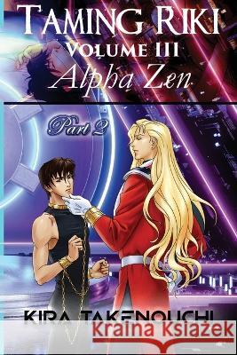 Taming Riki: Alpha Zen: Vol III, Part 2 Kira Takenouchi   9781736767610