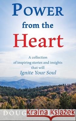 Power From The Heart - a collection of inspiring stories and insights that will Ignite Your Soul Doug Davidson 9781736769836 Plan.It.Health, Inc