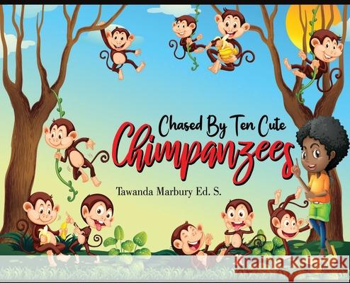 Chased By Ten Cute Chimpanzees Tawanda Marbur 9781736771914 Tawanda Marbury