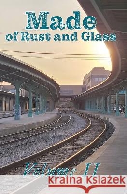 Made of Rust and Glass, Volume II Curtis A Deeter   9781736772898