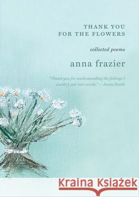 Thank You For The Flowers Anna Frazier 9781736777121 Anna Frazier