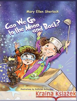 Can We Go to the Moon and Back? Mary Ellen Sherlock Kathrine Gutkovskiy 9781736780947 Mary Ellen Pucci