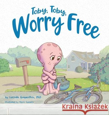 Toby, Toby, Worry Free Lucinda Grapenthin, Kevin Gosselin 9781736781807