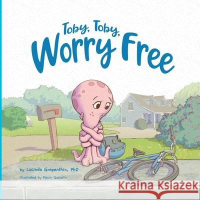 Toby, Toby, Worry Free Lucinda Grapenthin Kevin Gosselin 9781736781814