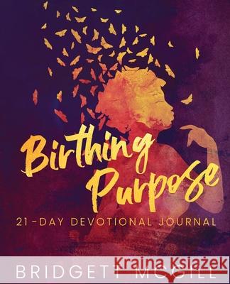 Birthing Purpose: 21 - Day Devotional Journal Bridgett McGill 9781736783009