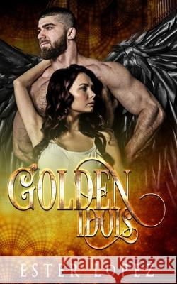 Golden Idols: Book Three in the Angel Chronicles Series Ester Lopez 9781736784907