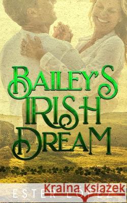 Bailey's Irish Dream: Book 4 in The Angel Chronicles Series Ester López 9781736784945 Writing & Photographic Services LLC