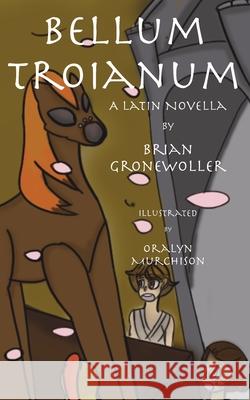 Bellum Troianum: A Latin Novella Brian Gronewoller, Oralyn Murchison 9781736785904 Simplicianus Press