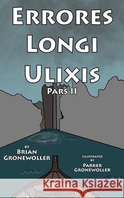 Errores Longi Ulixis, Pars II: A Latin Novella Brian Gronewoller, Parker Gronewoller 9781736785942 Simplicianus Press