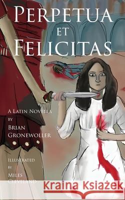 Perpetua et Felicitas: A Latin Novella Brian Gronewoller Miles Cleveland  9781736785966 Simplicianus Press