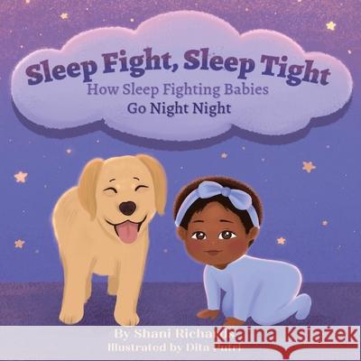 Sleep Fight, Sleep Tight: How Sleep Fighting Babies Go Night Night Shani Richards Dita Putri Shannon Buhera 9781736787441 Books Here Books There Publishing